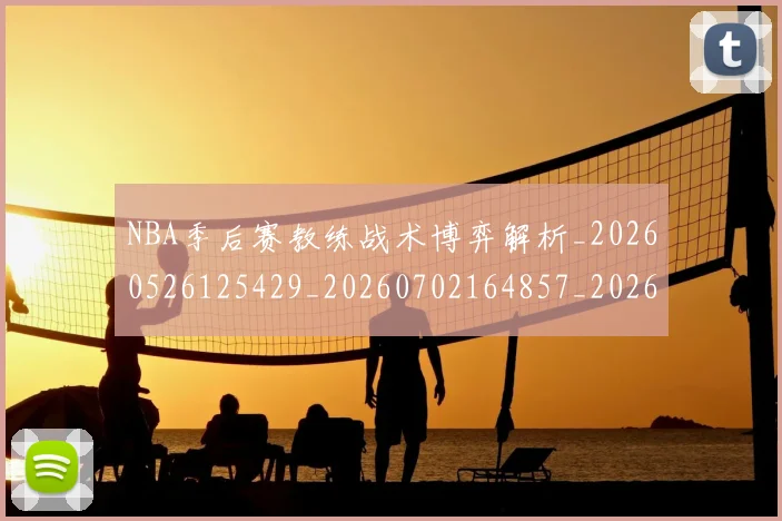 NBA季后赛教练战术博弈解析_20260526125429_20260702164857_20260714211525