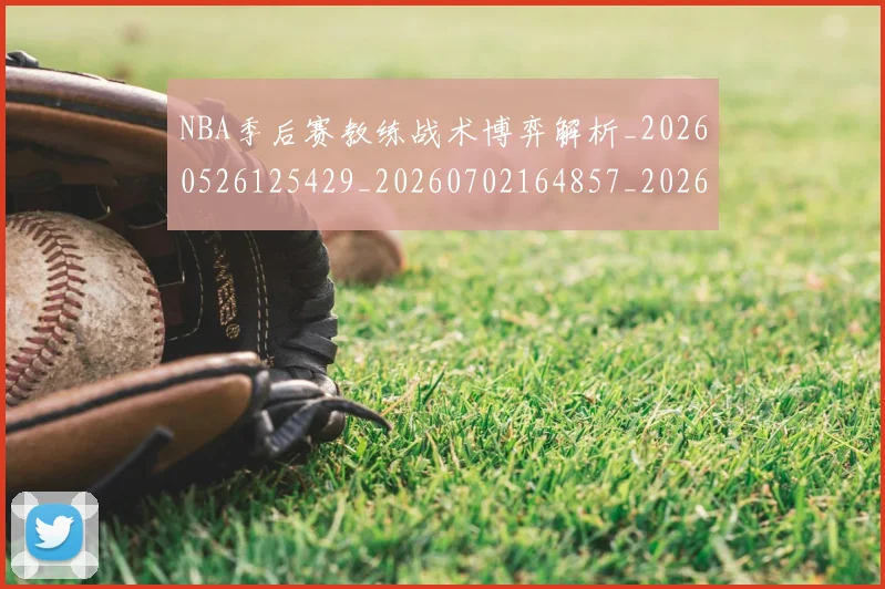 NBA季后赛教练战术博弈解析_20260526125429_20260702164857_20260714211525