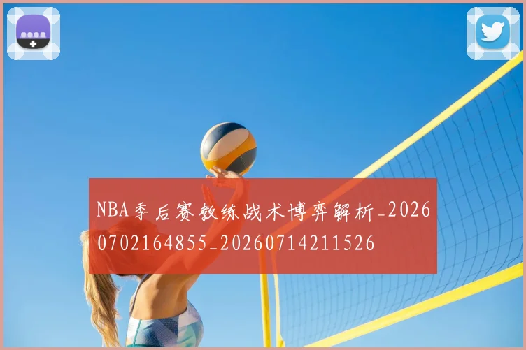 NBA季后赛教练战术博弈解析_20260702164855_20260714211526