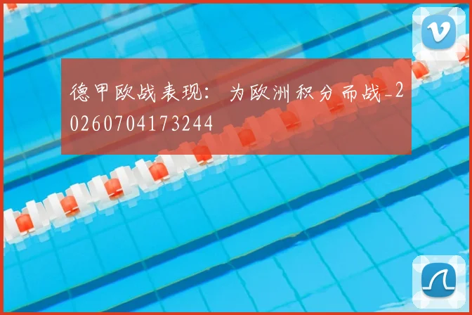 德甲欧战表现:为欧洲积分而战_20260704173244