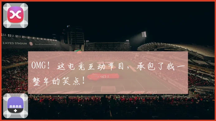 OMG！这电竞互动节目，承包了我一整年的笑点！