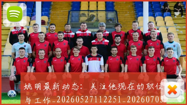 姚明最新动态：关注他现在的职位与工作_20260527112251_20260703232847