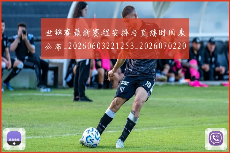 世锦赛最新赛程安排与直播时间表公布_20260603221253_20260702201257