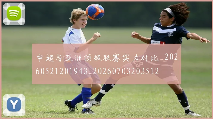 中超与亚洲顶级联赛实力对比_20260521201943_20260703203512